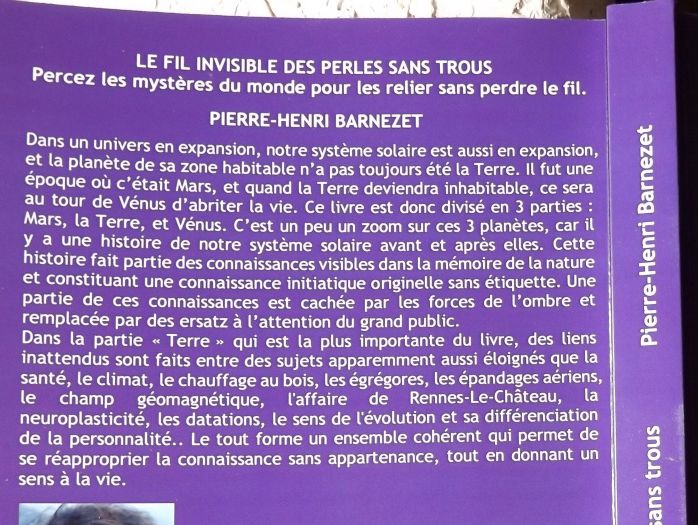  Site totalement indépendant de tout courant de pensée donc à l'abri de toutes les pseudo-contestations organisées afin que plus personne ne s'y retrouve. Certaines pages sont plus personnelles car je boycotte fessebouc, les contacts et échanges se font donc ici.
3 bouquins publiés en 1991, 1997, et le petit dernier (photo ci-dessus) en Novembre 2017!  Mes livres sont une transcription d'informations de l'Akasha avec mon niveau de connaissance initiatique étayé et mis en forme par du savoir scientifique ordinaire plus ou moins dévoilé selon qu'il colle ou pas avec les théories médiatisées . Pour savoir d'où me vient cette perception de la mémoire de la nature, allez à la page 